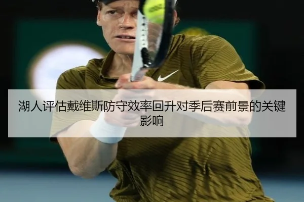 湖人评估戴维斯防守效率回升对季后赛前景的关键影响