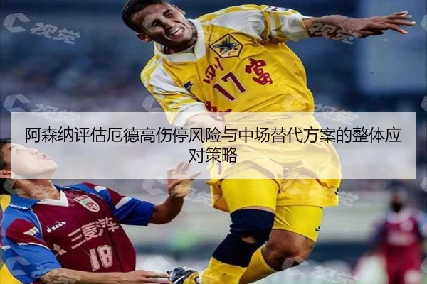 阿森纳评估厄德高伤停风险与中场替代方案的整体应对策略