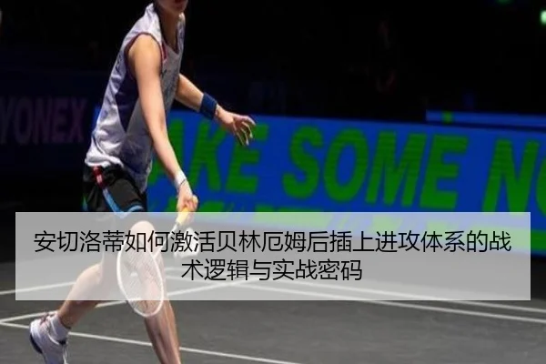 安切洛蒂如何激活贝林厄姆后插上进攻体系的战术逻辑与实战密码